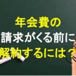 年会費の請求がくる前に解約するには?