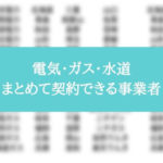電気ガス水道をまとめて契約できる事業者は？