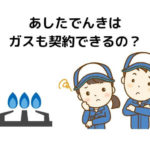 あしたでんきはガスも契約できるの？